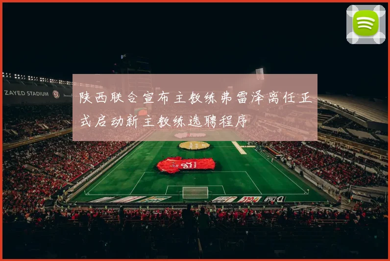 陕西联合宣布主教练弗雷泽离任正式启动新主教练选聘程序