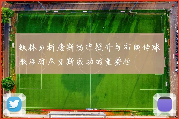 铁林分析唐斯防守提升与布朗传球激活对尼克斯成功的重要性