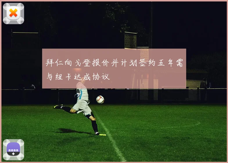 拜仁向戈登报价并计划签约五年需与纽卡达成协议