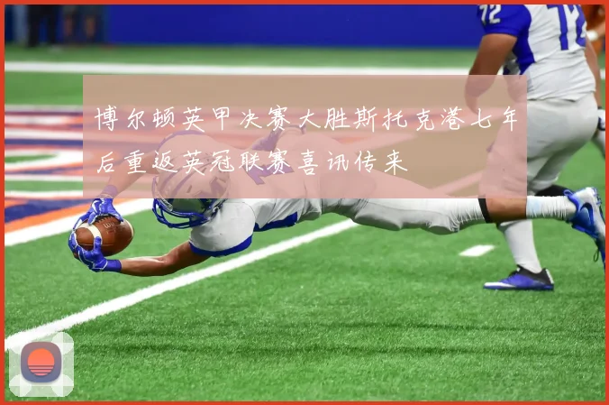 博尔顿英甲决赛大胜斯托克港七年后重返英冠联赛喜讯传来